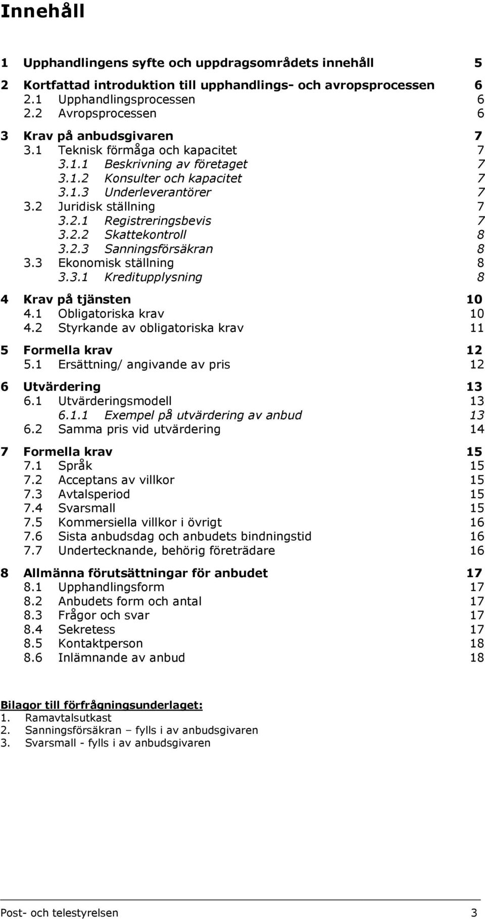 2.1 Registreringsbevis 7 3.2.2 Skattekontroll 8 3.2.3 Sanningsförsäkran 8 3.3 Ekonomisk ställning 8 3.3.1 Kreditupplysning 8 4 Krav på tjänsten 10 4.1 Obligatoriska krav 4.