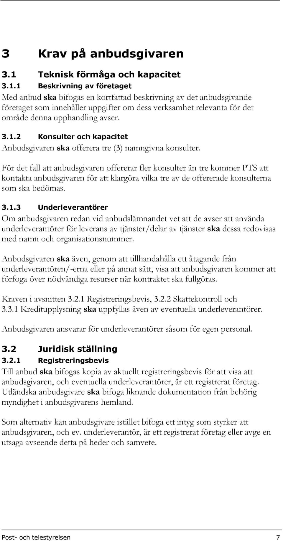 1 Beskrivning av företaget Med anbud ska bifogas en kortfattad beskrivning av det anbudsgivande företaget som innehåller uppgifter om dess verksamhet relevanta för det område denna upphandling avser.