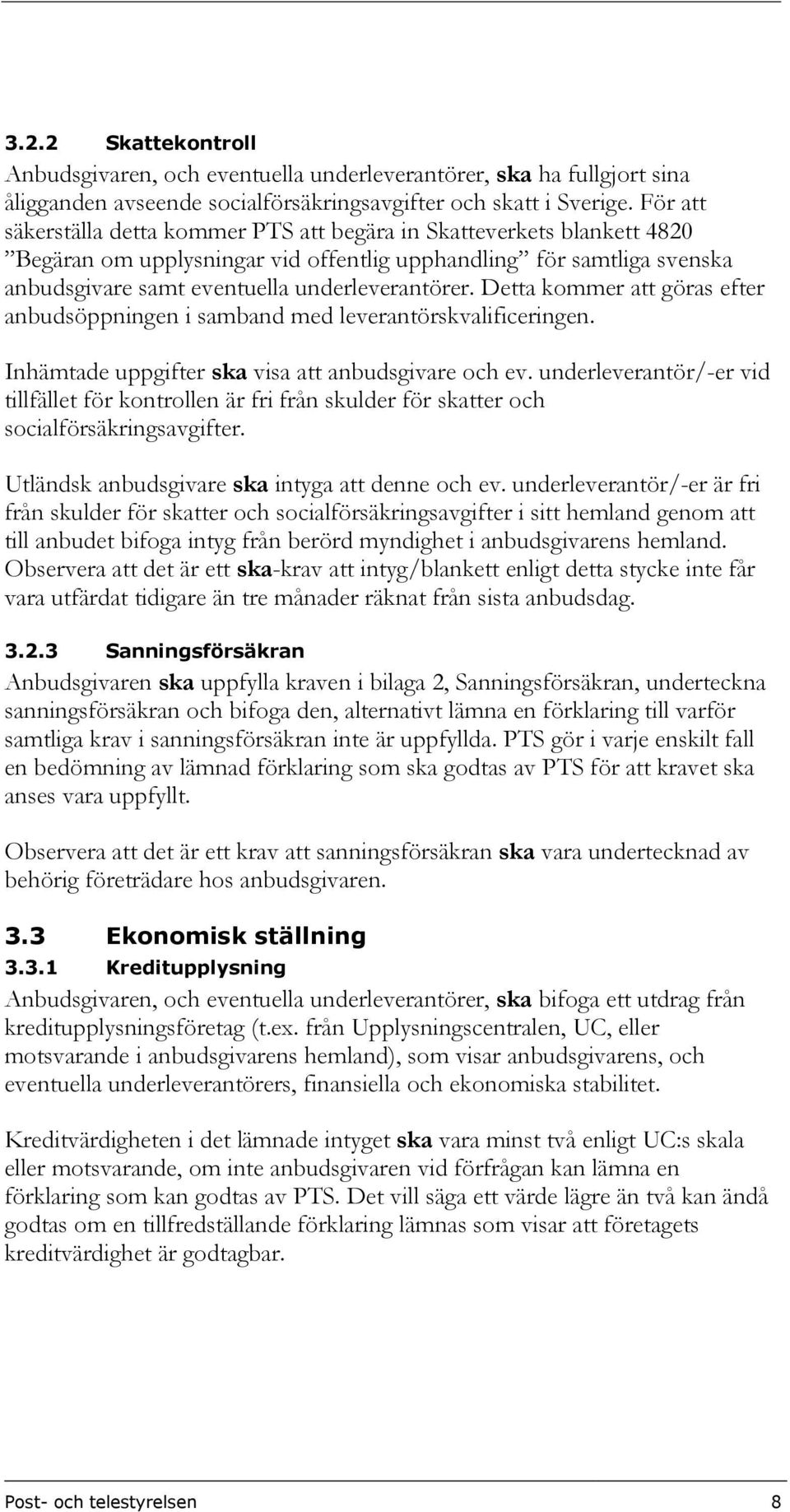 Detta kommer att göras efter anbudsöppningen i samband med leverantörskvalificeringen. Inhämtade uppgifter ska visa att anbudsgivare och ev.