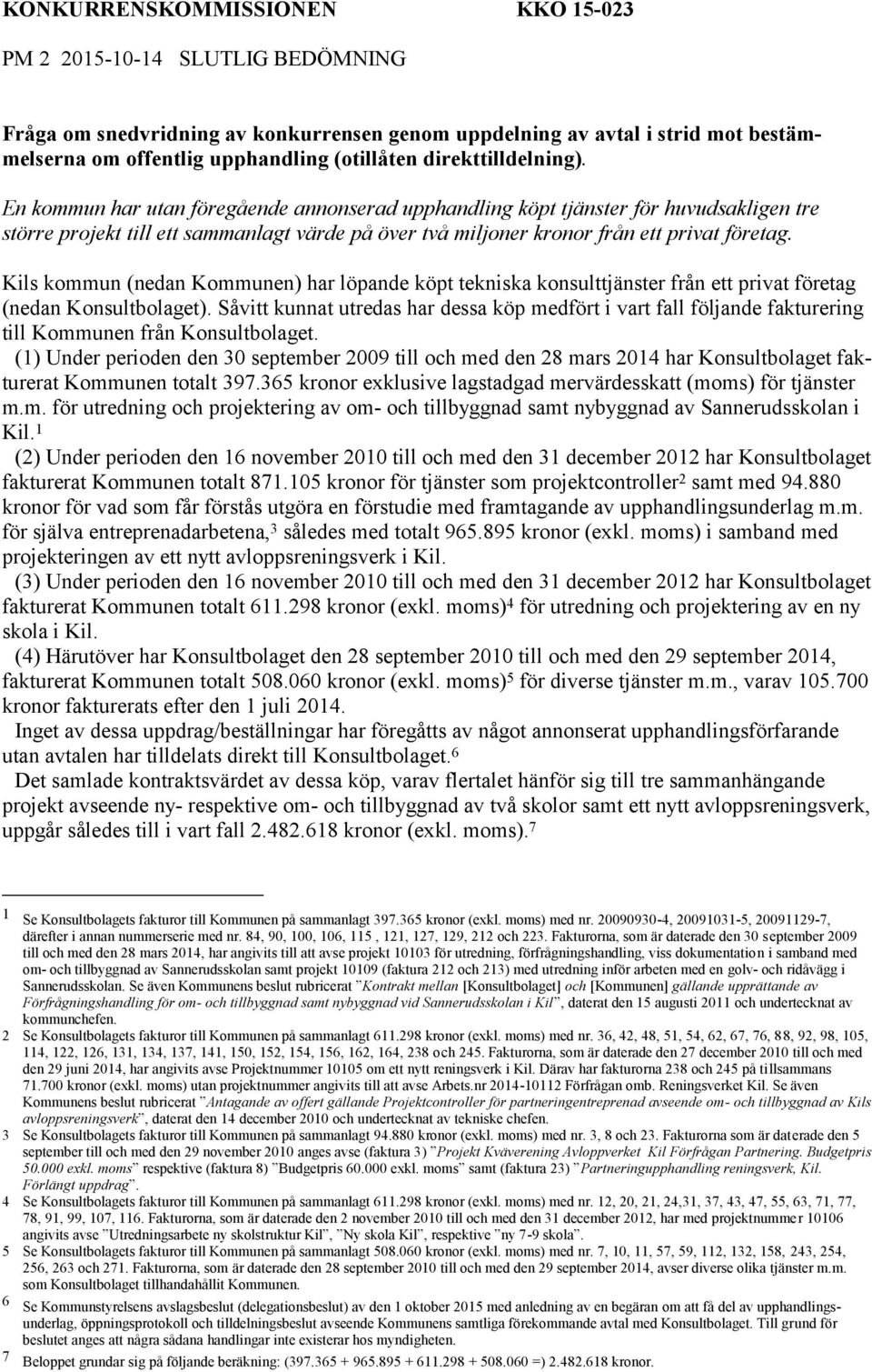 En kommun har utan föregående annonserad upphandling köpt tjänster för huvudsakligen tre större projekt till ett sammanlagt värde på över två miljoner kronor från ett privat företag.