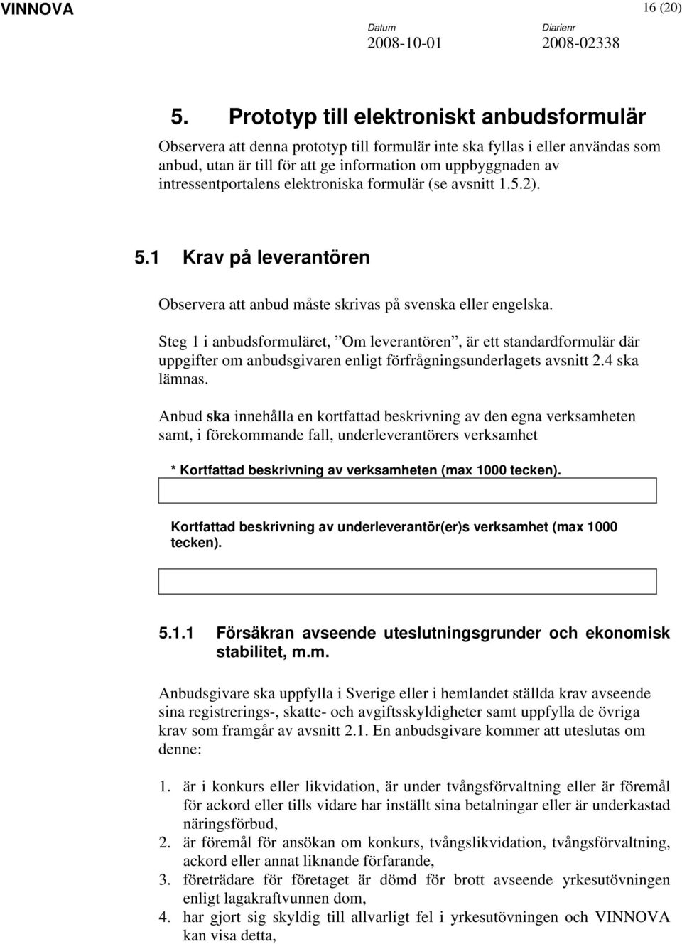intressentportalens elektroniska formulär (se avsnitt 1.5.2). 5.1 Krav på leverantören Observera att anbud måste skrivas på svenska eller engelska.