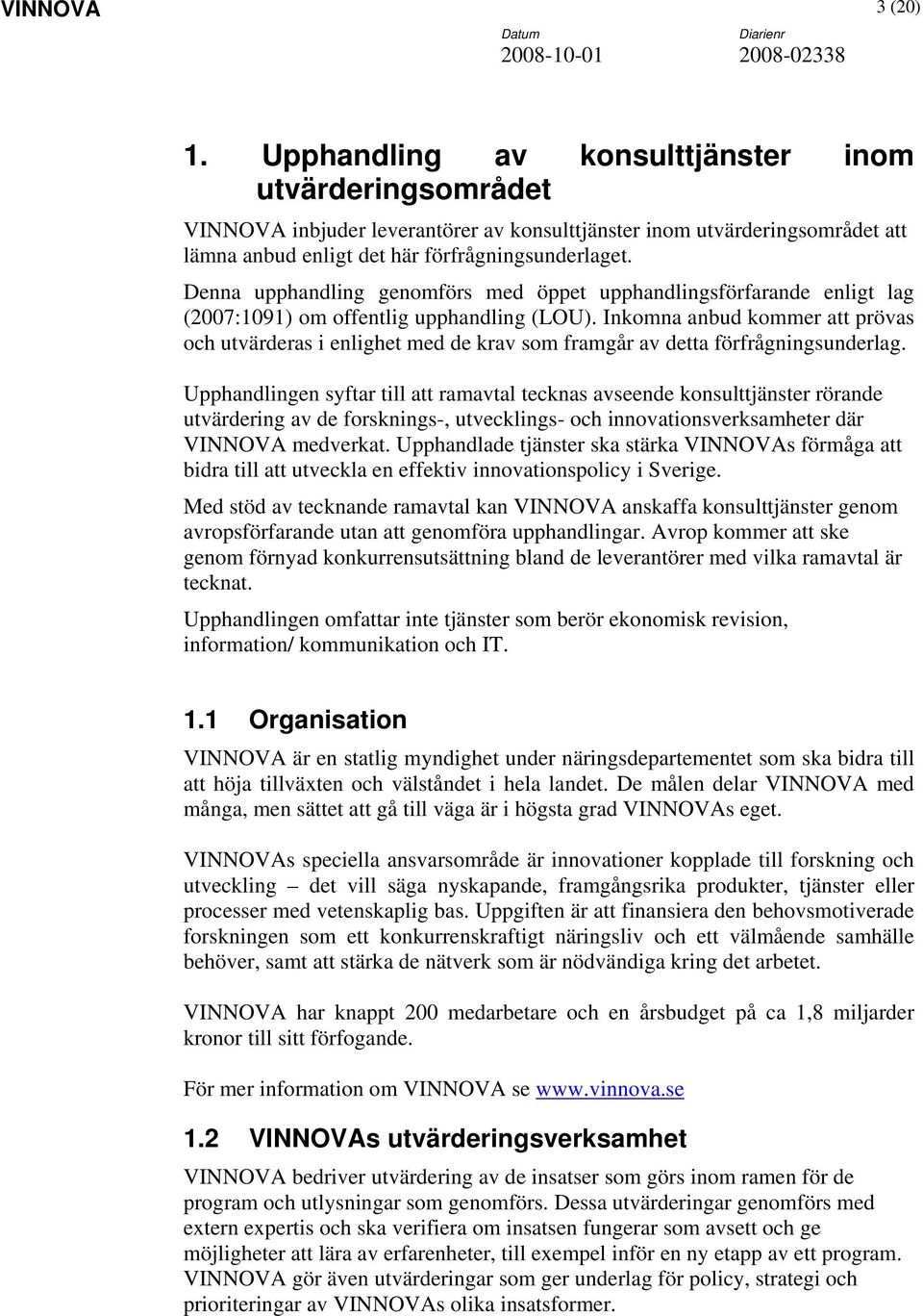 Denna upphandling genomförs med öppet upphandlingsförfarande enligt lag (2007:1091) om offentlig upphandling (LOU).