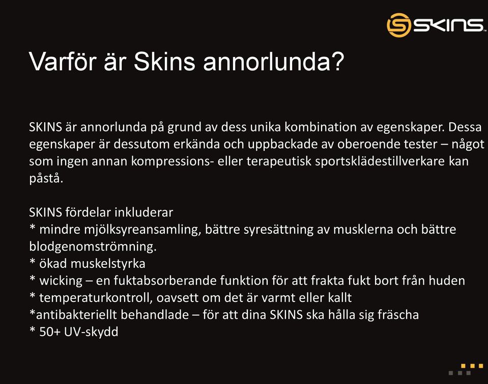 påstå. SKINS fördelar inkluderar * mindre mjölksyreansamling, bättre syresättning av musklerna och bättre blodgenomströmning.