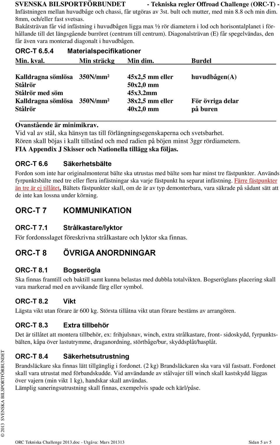 Diagonalsträvan (E) får spegelvändas, den får även vara monterad diagonalt i huvudbågen. ORC-T 6.5.4 Materialspecifikationer Min. kval. Min sträckg Min dim.