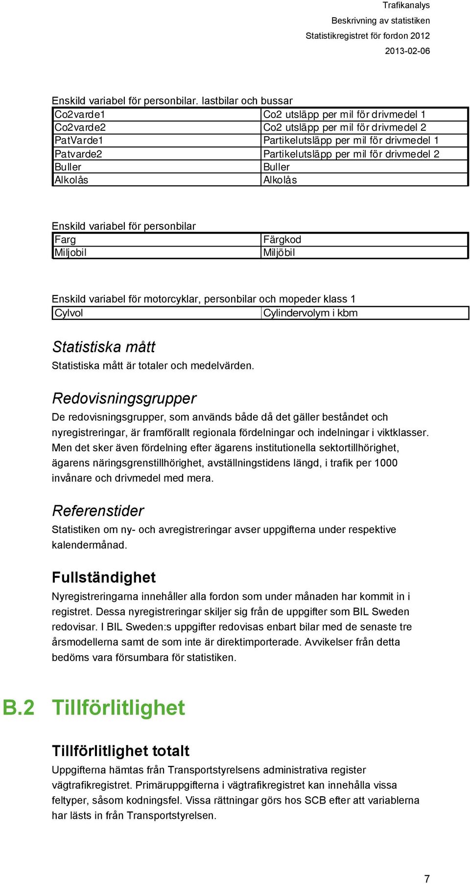 för drivmedel 2 Buller Buller Alkolås Alkolås Enskild variabel för personbilar Farg Miljobil Färgkod Miljöbil Enskild variabel för motorcyklar, personbilar och mopeder klass 1 Cylvol Cylindervolym i