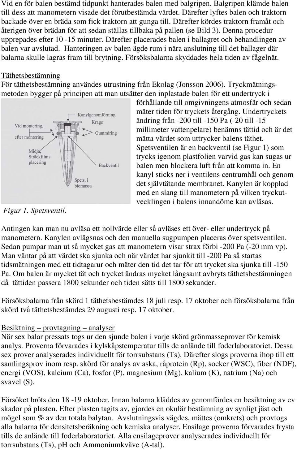 Därefter kördes traktorn framåt och återigen över brädan för att sedan ställas tillbaka på pallen (se Bild 3). Denna procedur upprepades efter 10-15 minuter.