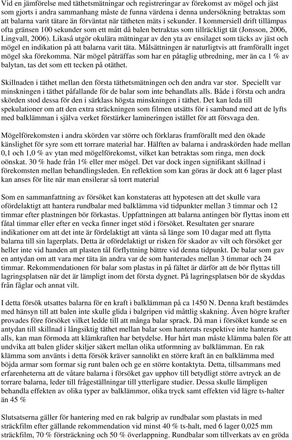 Likaså utgör okulära mätningar av den yta av ensilaget som täcks av jäst och mögel en indikation på att balarna varit täta. Målsättningen är naturligtvis att framförallt inget mögel ska förekomma.