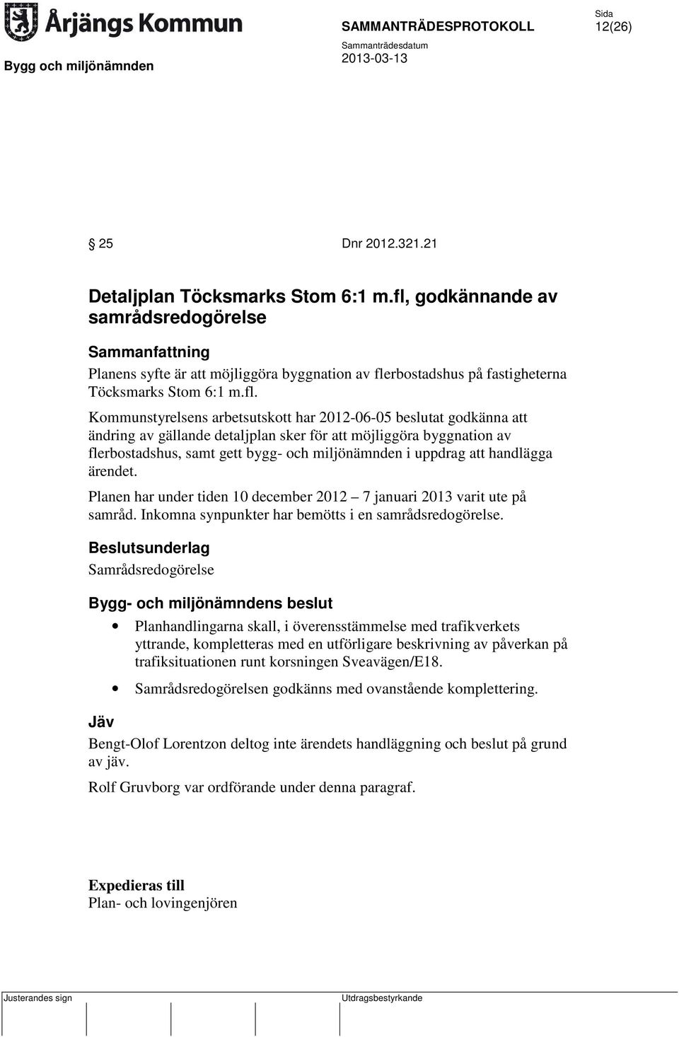 2012-06-05 beslutat godkänna att ändring av gällande detaljplan sker för att möjliggöra byggnation av flerbostadshus, samt gett bygg- och miljönämnden i uppdrag att handlägga ärendet.