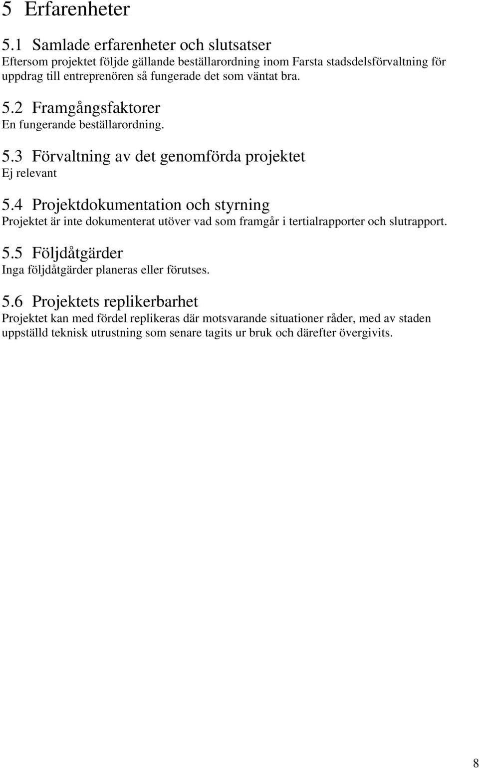 väntat bra. 5.2 Framgångsfaktorer En fungerande beställarordning. 5.3 Förvaltning av det genomförda projektet Ej relevant 5.