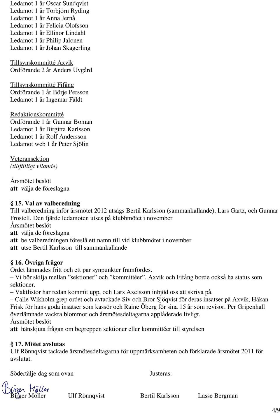 Birgitta Karlsson Ledamot 1 år Rolf Andersson Ledamot web 1 år Peter Sjölin Veteransektion (tillfälligt vilande) att välja de föreslagna 15.