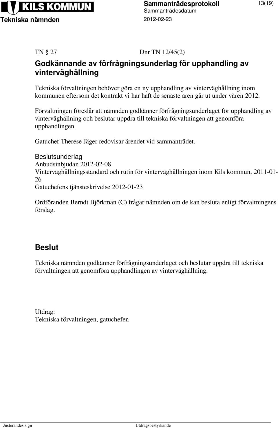 Förvaltningen föreslår att nämnden godkänner förfrågningsunderlaget för upphandling av vinterväghållning och beslutar uppdra till tekniska förvaltningen att genomföra upphandlingen.