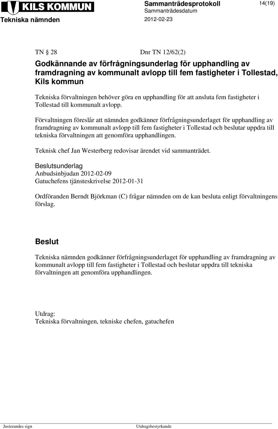 Förvaltningen föreslår att nämnden godkänner förfrågningsunderlaget för upphandling av framdragning av kommunalt avlopp till fem fastigheter i Tollestad och beslutar uppdra till tekniska