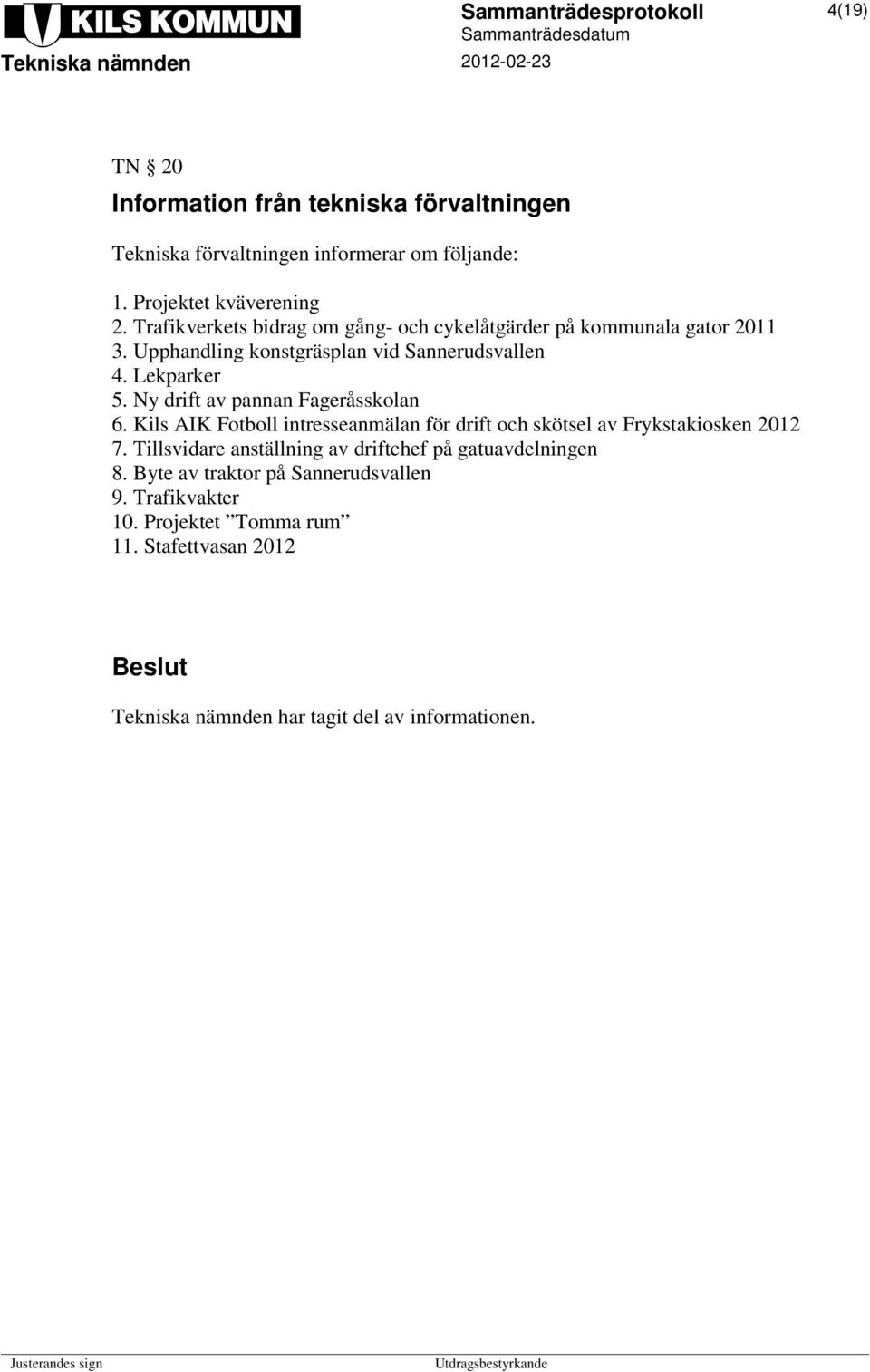 Ny drift av pannan Fageråsskolan 6. Kils AIK Fotboll intresseanmälan för drift och skötsel av Frykstakiosken 2012 7.