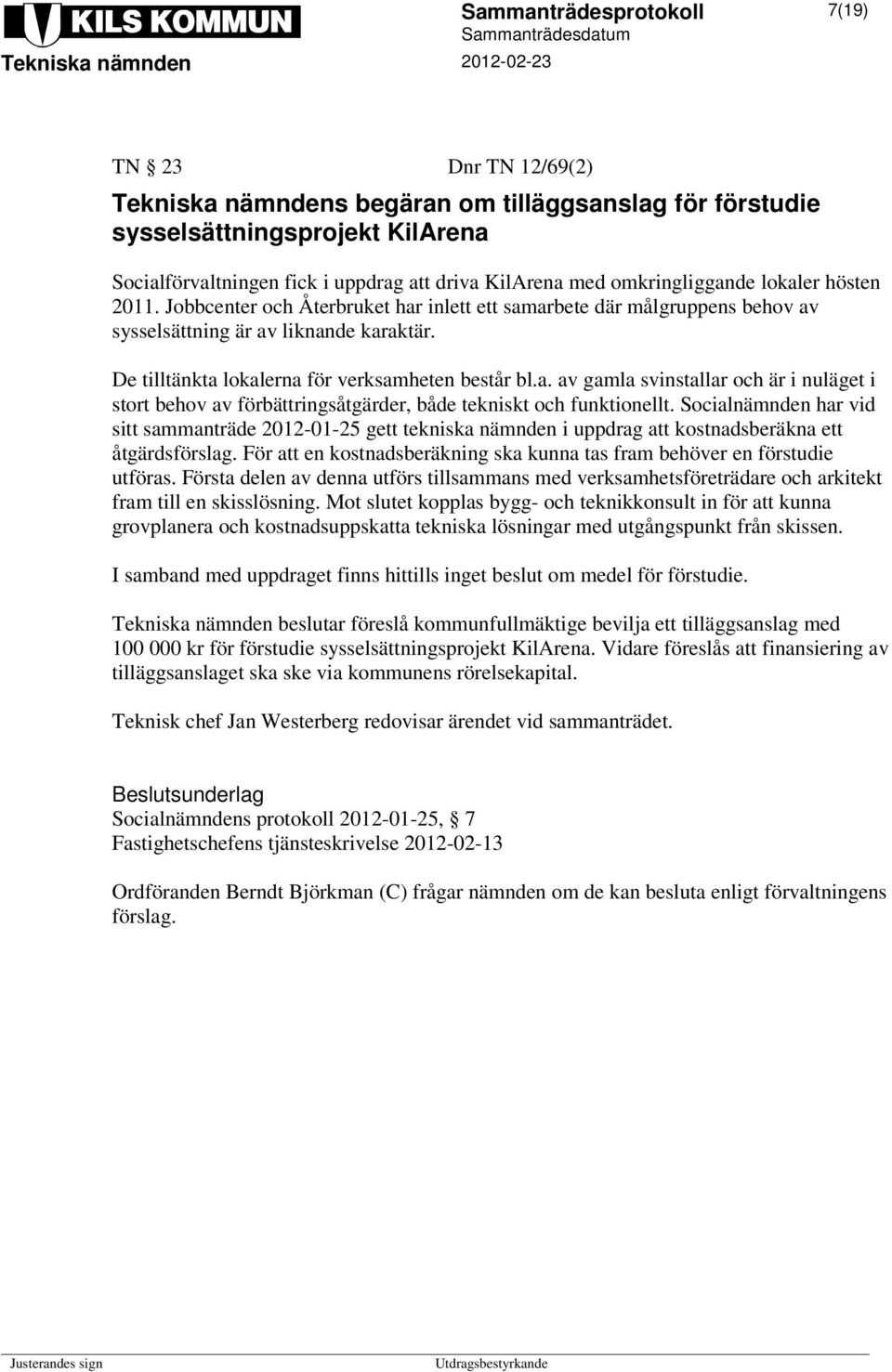 Socialnämnden har vid sitt sammanträde 2012-01-25 gett tekniska nämnden i uppdrag att kostnadsberäkna ett åtgärdsförslag. För att en kostnadsberäkning ska kunna tas fram behöver en förstudie utföras.