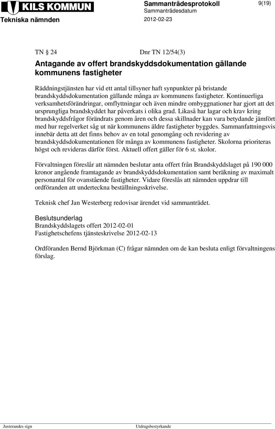 Kontinuerliga verksamhetsförändringar, omflyttningar och även mindre ombyggnationer har gjort att det ursprungliga brandskyddet har påverkats i olika grad.