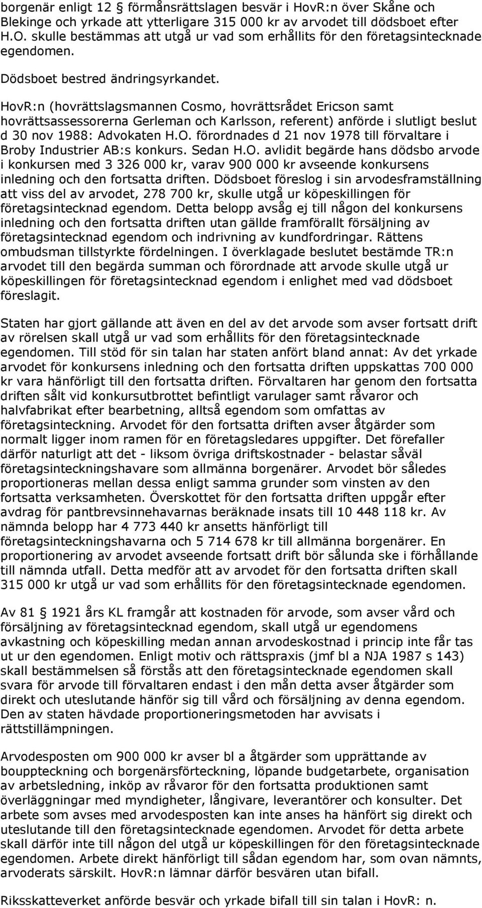 HovR:n (hovrättslagsmannen Cosmo, hovrättsrådet Ericson samt hovrättsassessorerna Gerleman och Karlsson, referent) anförde i slutligt beslut d 30 nov 1988: Advokaten H.O.