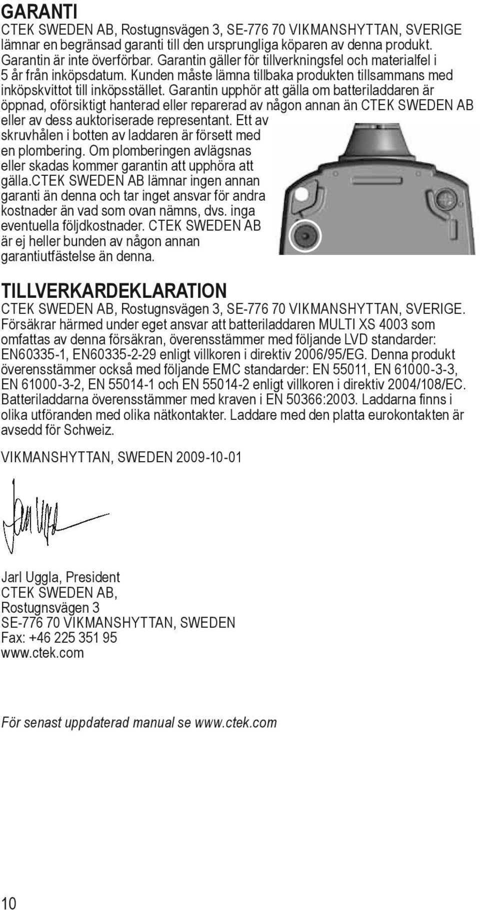 Garantin upphör att gälla om batteriladdaren är öppnad, oförsiktigt hanterad eller reparerad av någon annan än CTEK SWEDEN AB eller av dess auktoriserade representant.