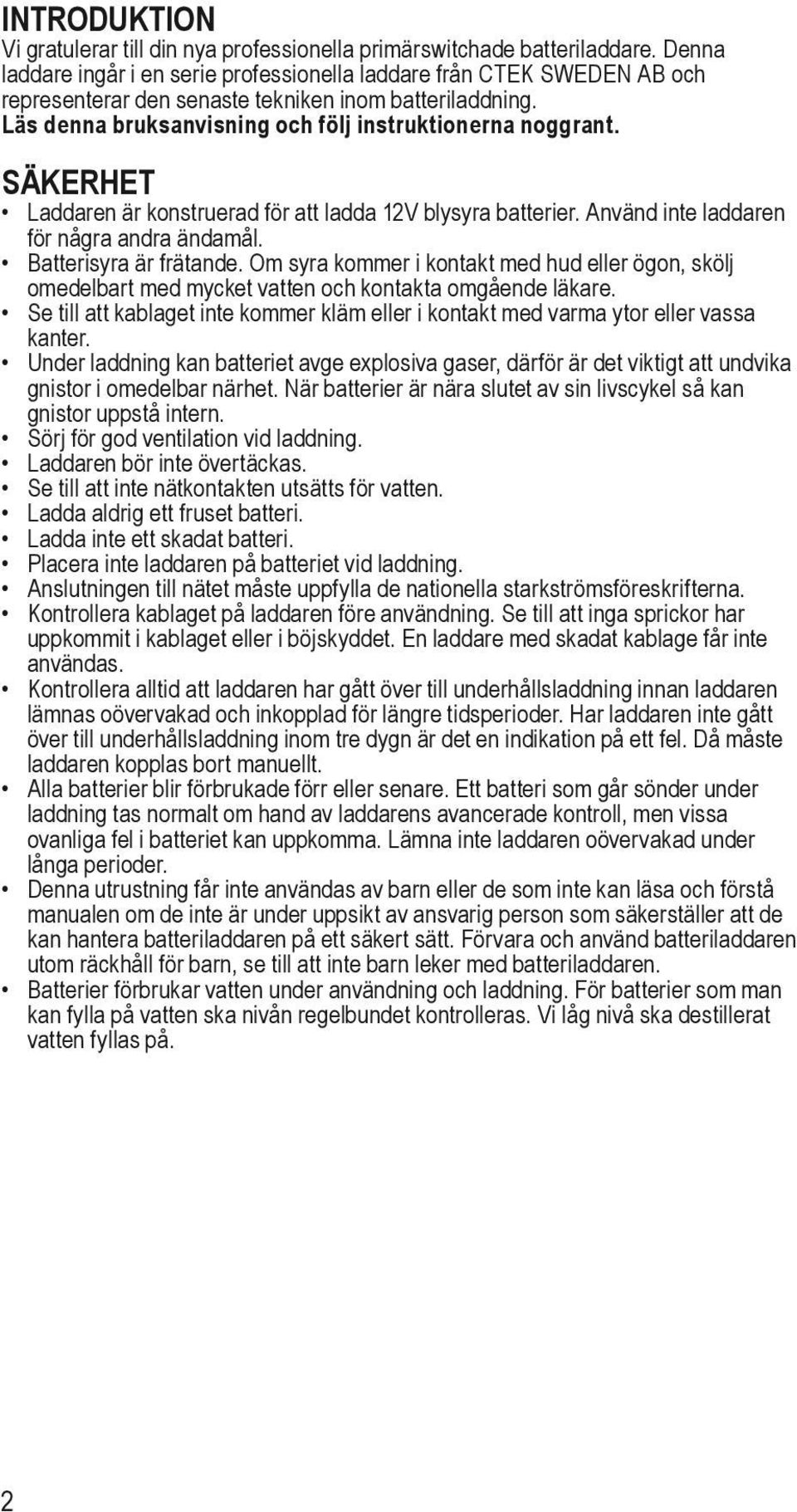 SÄKERHET Laddaren är konstruerad för att ladda 12V blysyra batterier. Använd inte laddaren för några andra ändamål. Batterisyra är frätande.