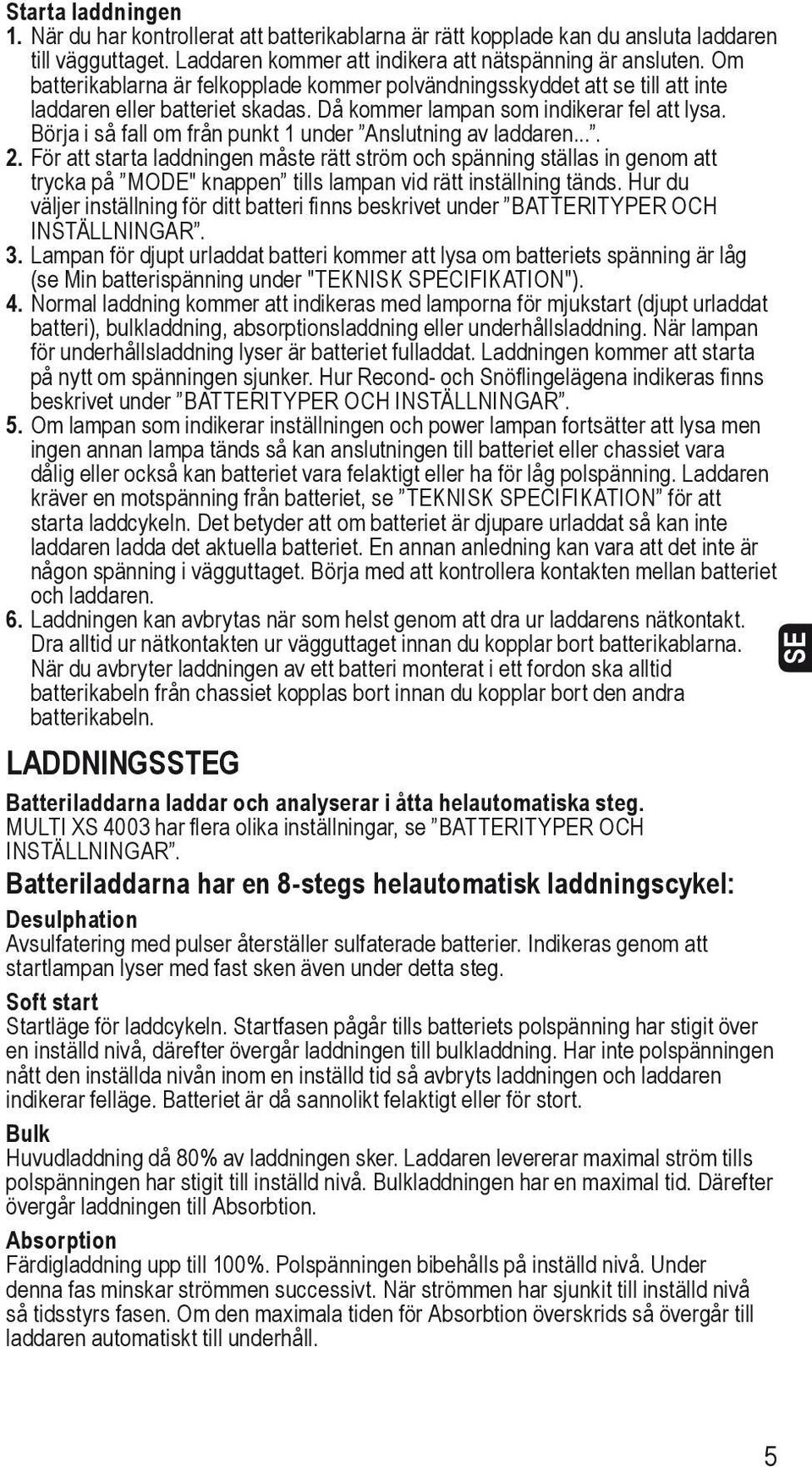 Börja i så fall om från punkt 1 under Anslutning av laddaren.... 2.