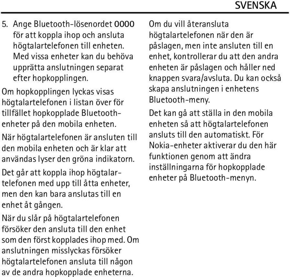 När högtalartelefonen är ansluten till den mobila enheten och är klar att användas lyser den gröna indikatorn.