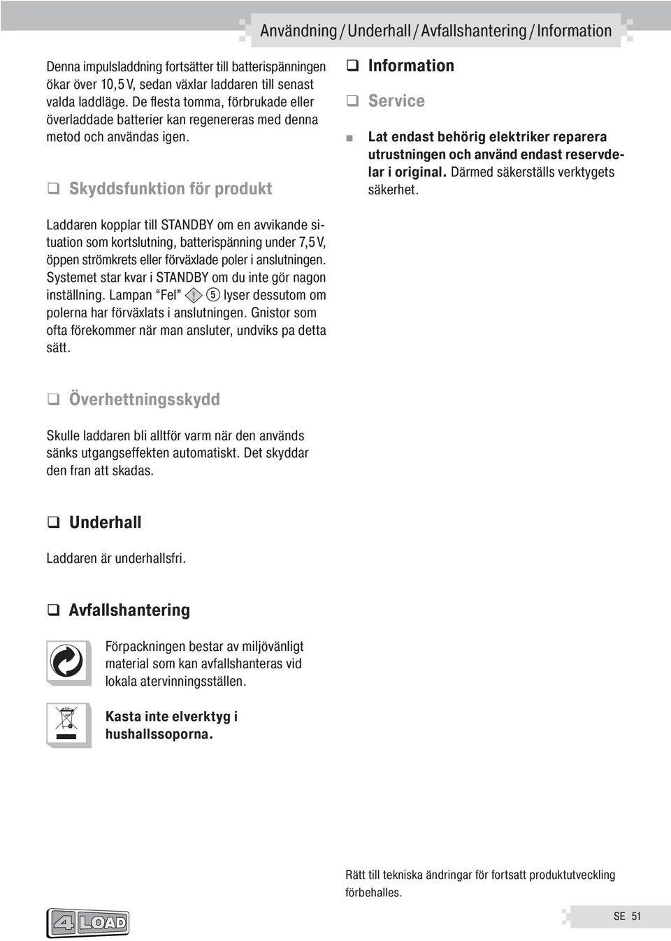 Skyddsfunktion för produkt Information Service Låt endast behörig elektriker reparera utrustningen och använd endast reservdelar i original. Därmed säkerställs verktygets säkerhet.