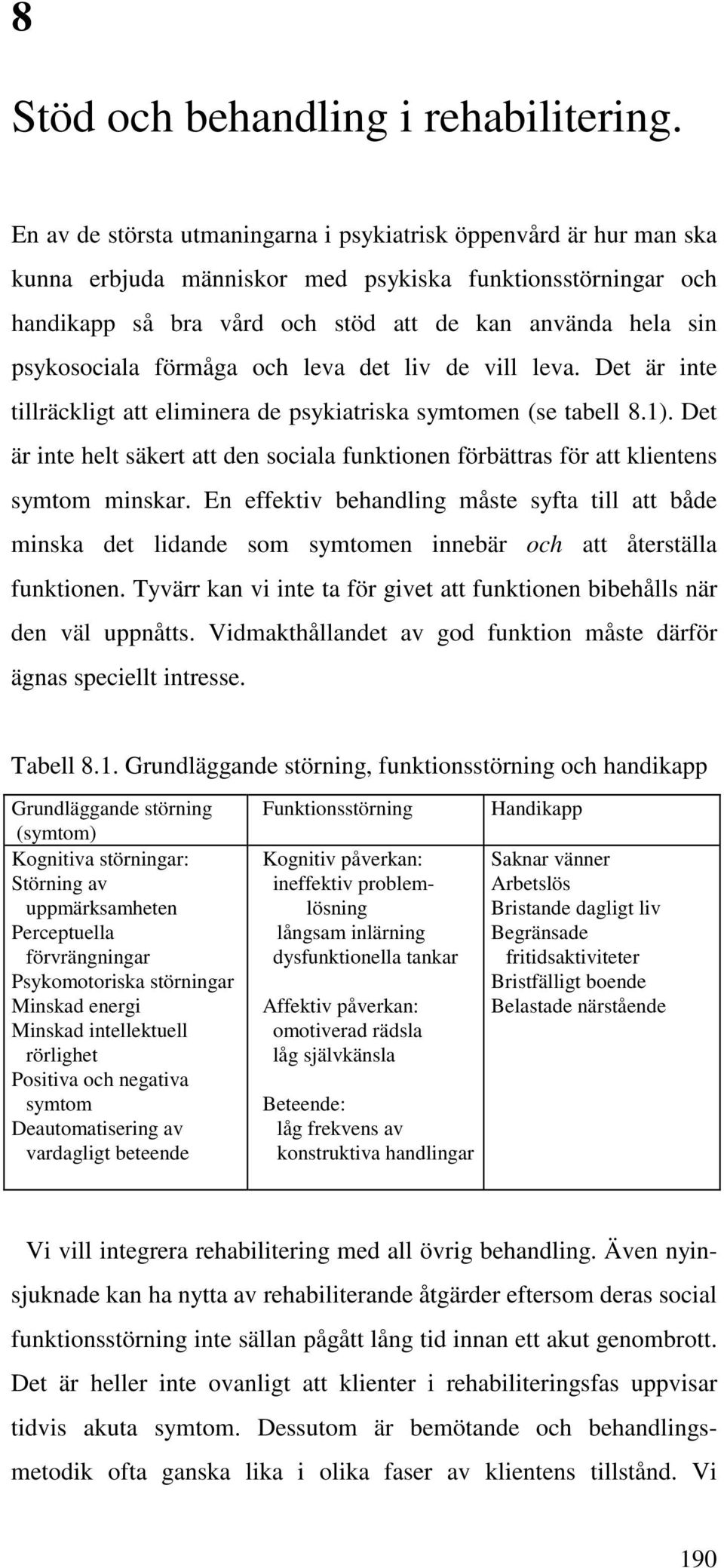 psykosociala förmåga och leva det liv de vill leva. Det är inte tillräckligt att eliminera de psykiatriska symtomen (se tabell 8.1).
