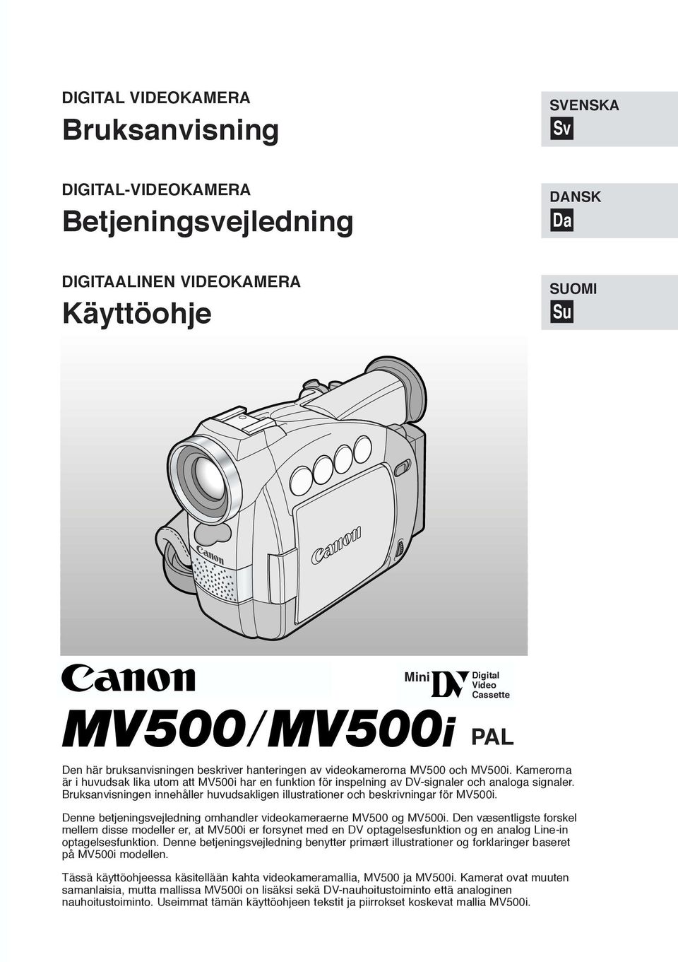 Bruksanvisningen innehåller huvudsakligen illustrationer och beskrivningar för MV500i. Denne betjeningsvejledning omhandler videokameraerne MV500 og MV500i.