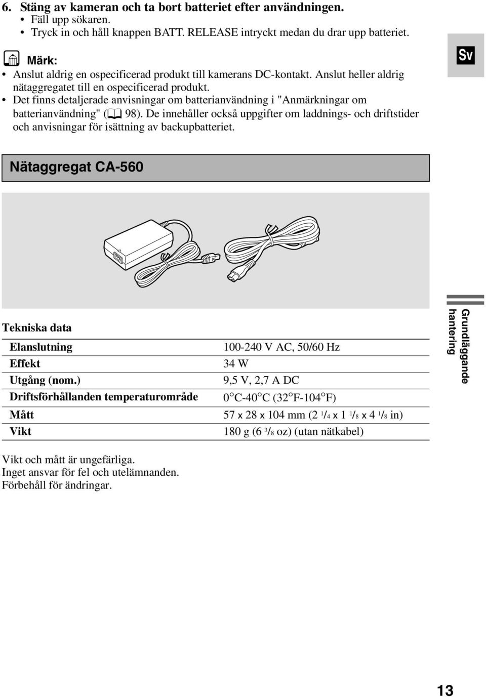 Det finns detaljerade anvisningar om batterianvändning i "Anmärkningar om batterianvändning" (f 98).