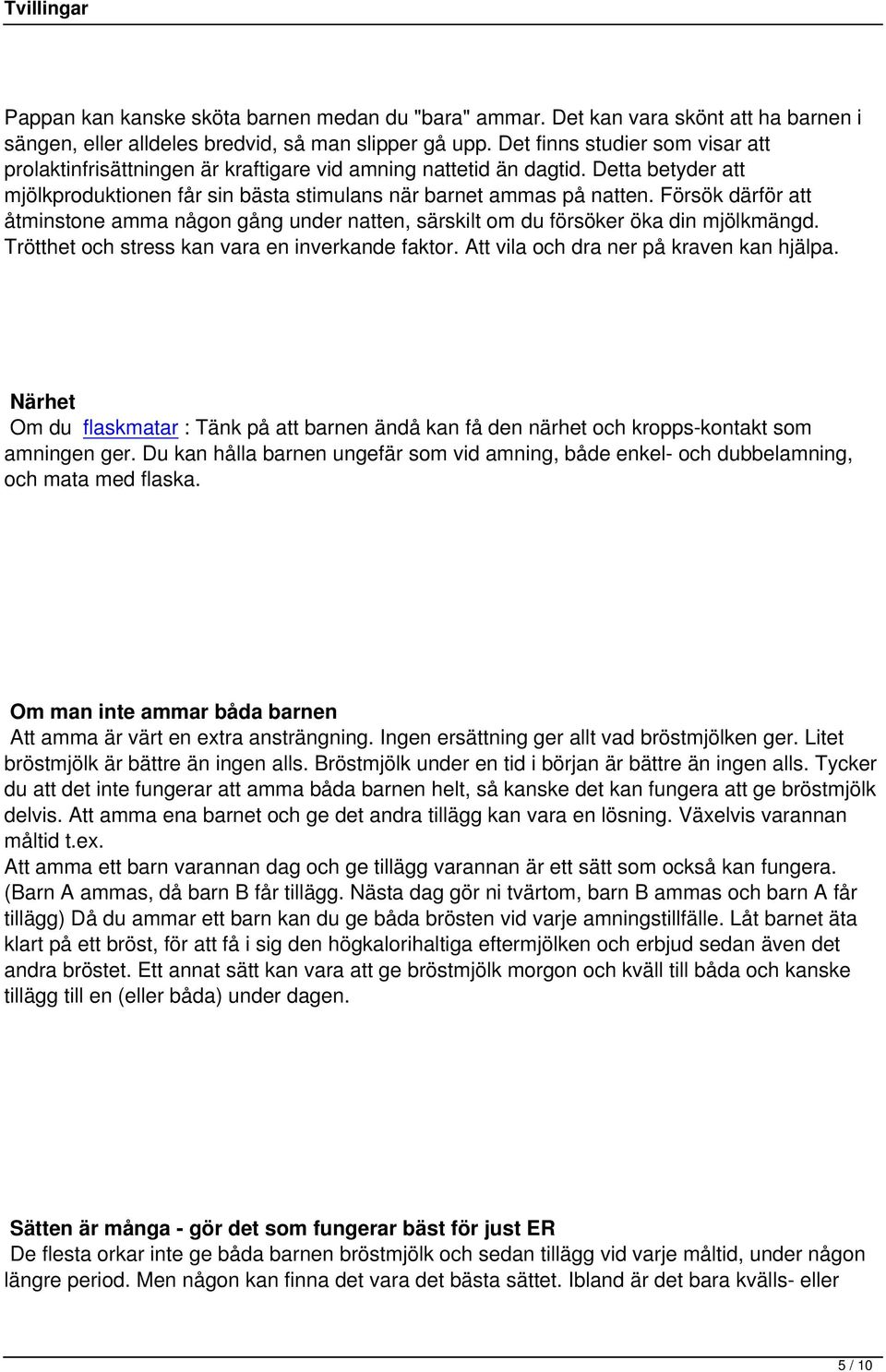 Försök därför att åtminstone amma någon gång under natten, särskilt om du försöker öka din mjölkmängd. Trötthet och stress kan vara en inverkande faktor. Att vila och dra ner på kraven kan hjälpa.