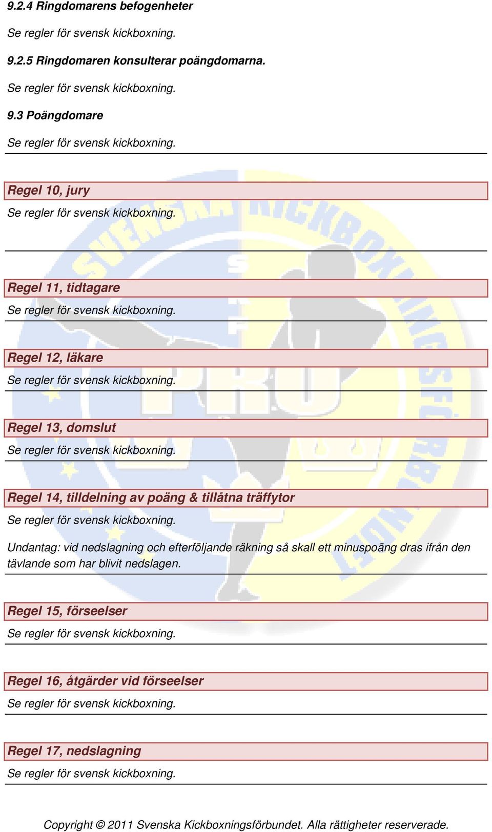 3 Poängdomare Regel 10, jury Regel 11, tidtagare Regel 12, läkare Regel 13, domslut Regel 14,