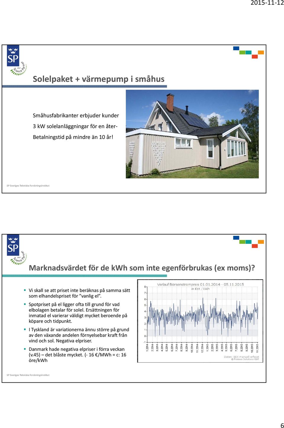 Spotpriset på el ligger ofta till grund för vad elbolagen betalar för solel. Ersättningen för inmatad el varierar väldigt mycket beroende på köpare och tidpunkt.