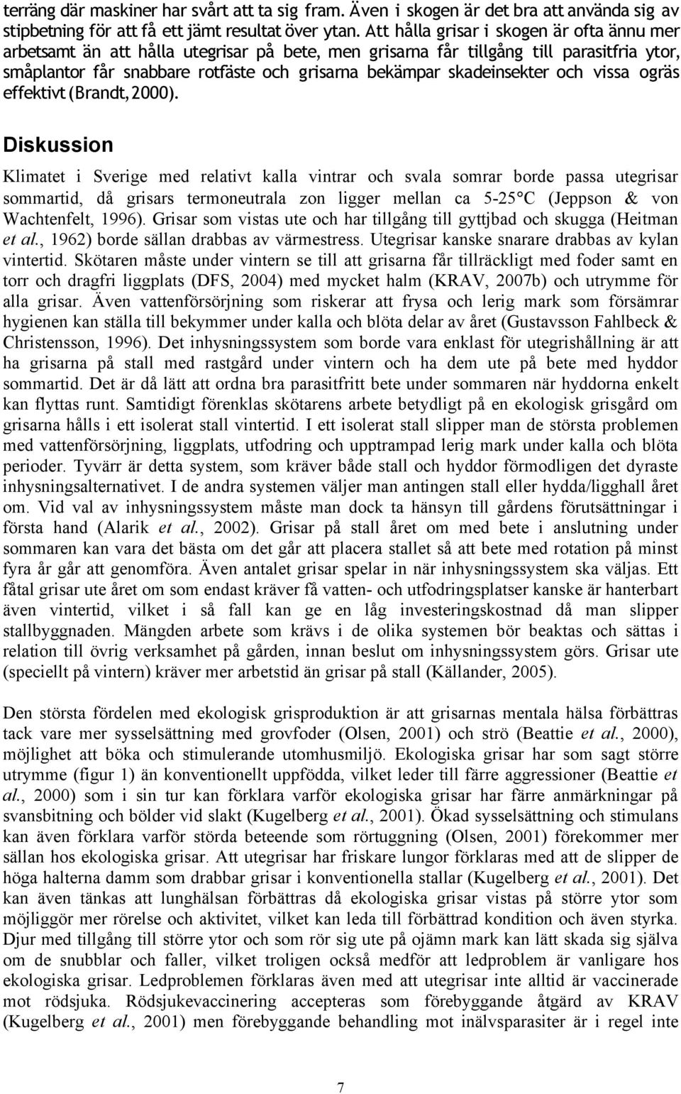 skadeinsekter och vissa ogräs effektivt (Brandt, 2000).