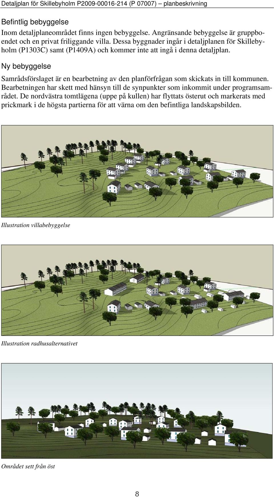 Ny bebyggelse Samrådsförslaget är en bearbetning av den planförfrågan som skickats in till kommunen. Bearbetningen har skett med hänsyn till de synpunkter som inkommit under programsamrådet.
