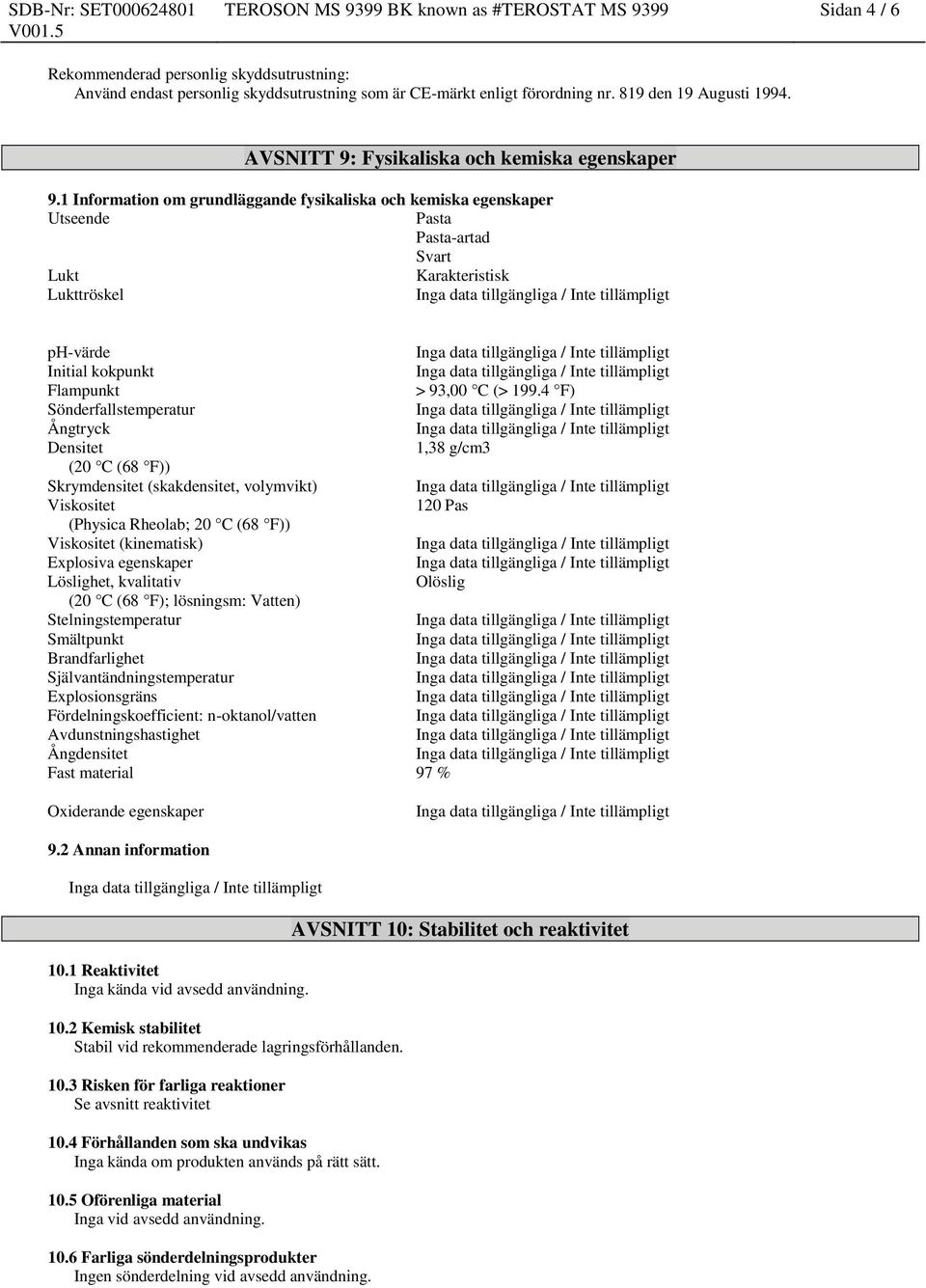 1 Information om grundläggande fysikaliska och kemiska egenskaper Utseende Pasta Pasta-artad Svart Lukt Karakteristisk Lukttröskel ph-värde Initial kokpunkt Flampunkt > 93,00 C (> 199.