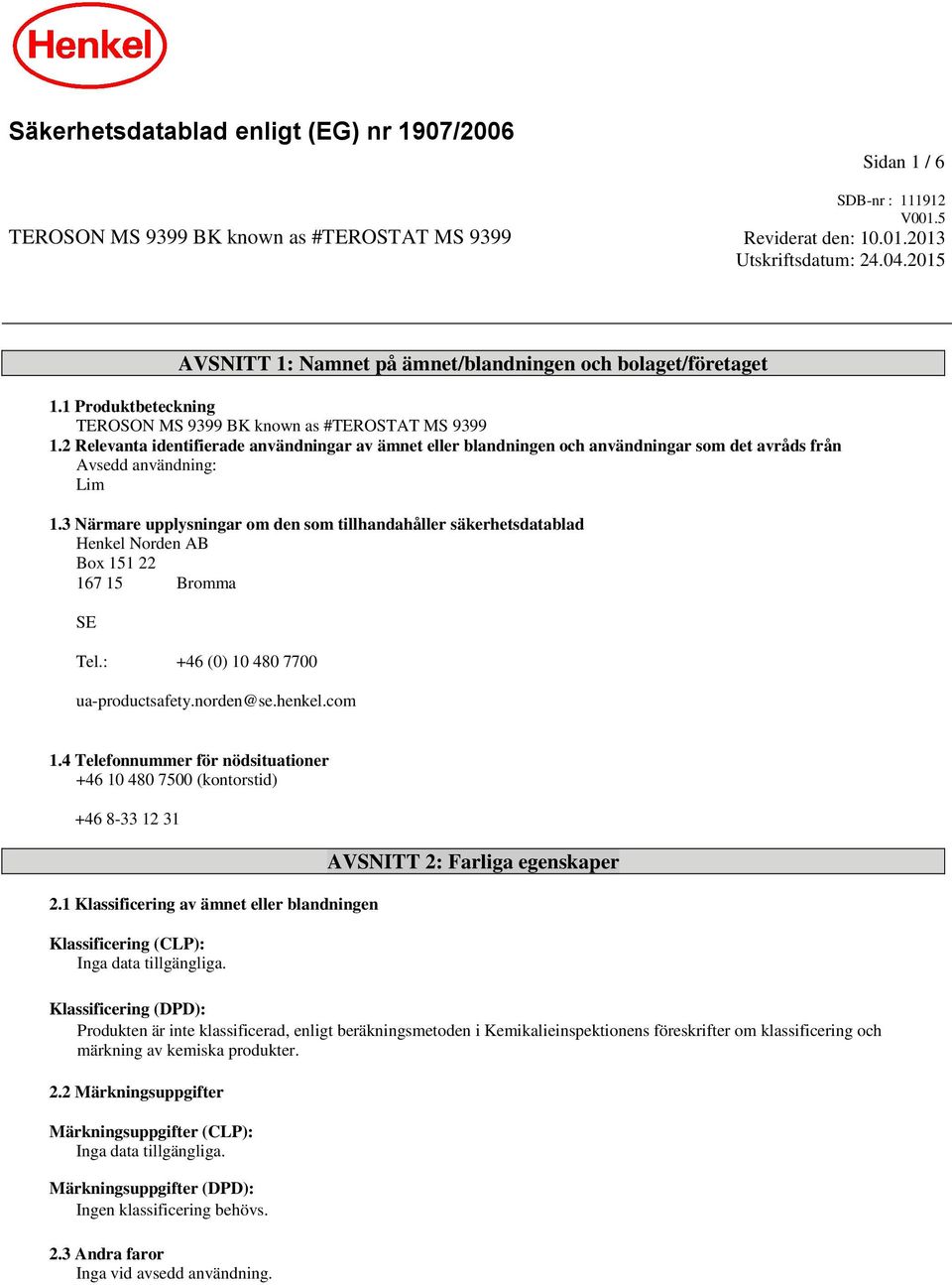 2 Relevanta identifierade användningar av ämnet eller blandningen och användningar som det avråds från Avsedd användning: Lim 1.