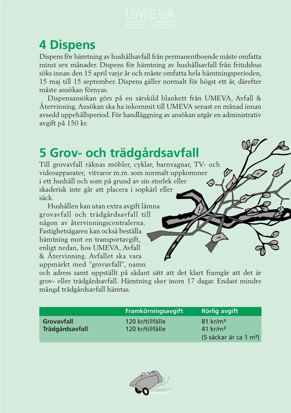 Dispens gäller normalt för högst ett år, därefter måste ansökan förnyas. Dispensansökan görs på en särskild blankett från UMEVA, Avfall & Återvinning.