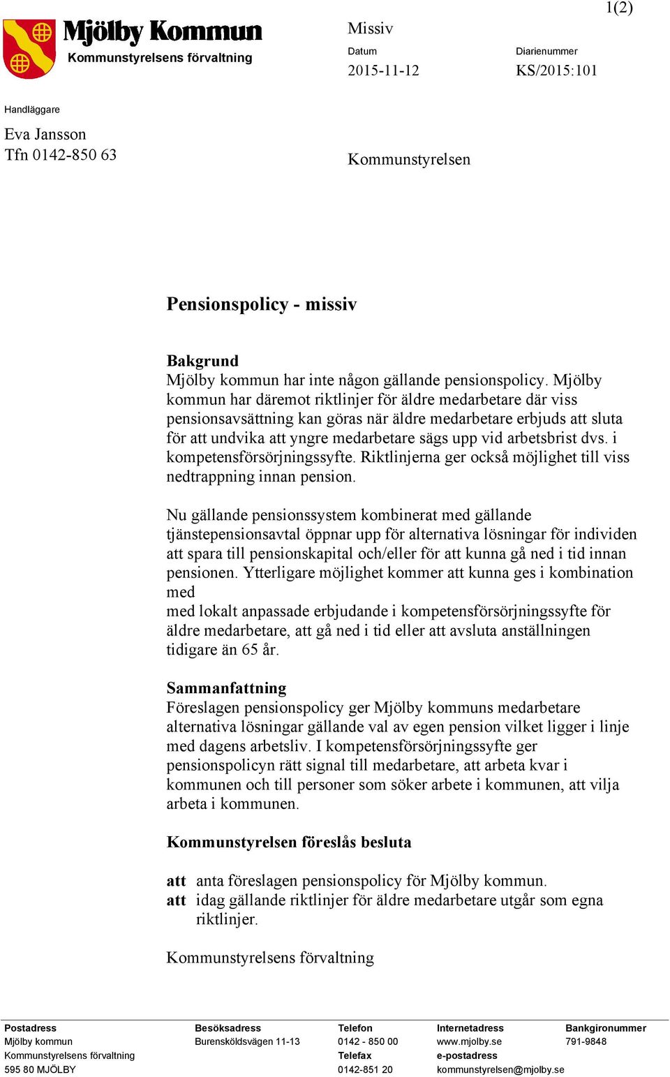 Mjölby kommun har däremot riktlinjer för äldre medarbetare där viss pensionsavsättning kan göras när äldre medarbetare erbjuds att sluta för att undvika att yngre medarbetare sägs upp vid arbetsbrist