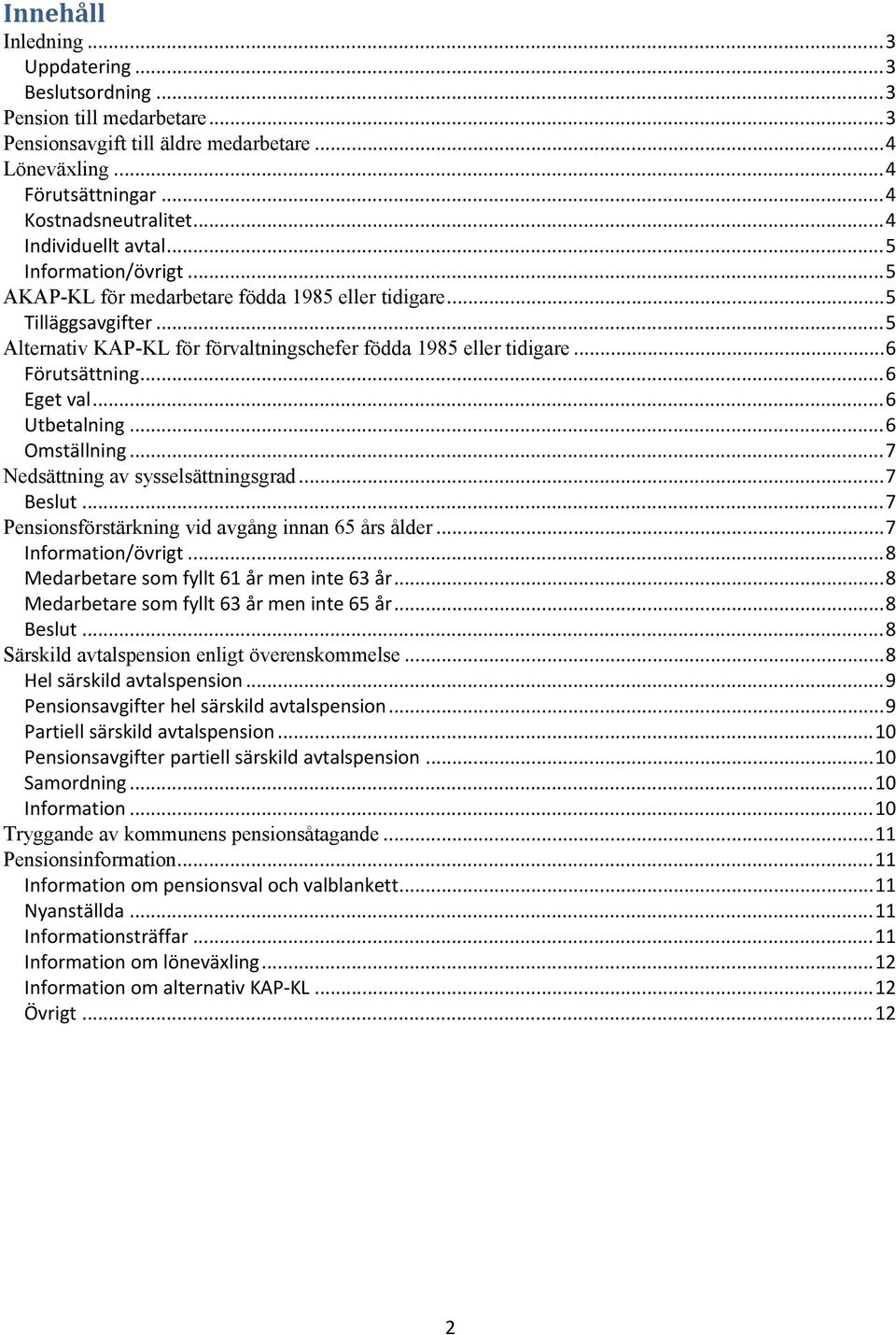 ..6 Förutsättning...6 Eget val...6 Utbetalning...6 Omställning...7 Nedsättning av sysselsättningsgrad...7 Beslut...7 Pensionsförstärkning vid avgång innan 65 års ålder...7 Information/övrigt.