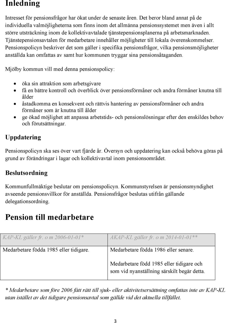 arbetsmarknaden. Tjänstepensionsavtalen för medarbetare innehåller möjligheter till lokala överenskommelser.