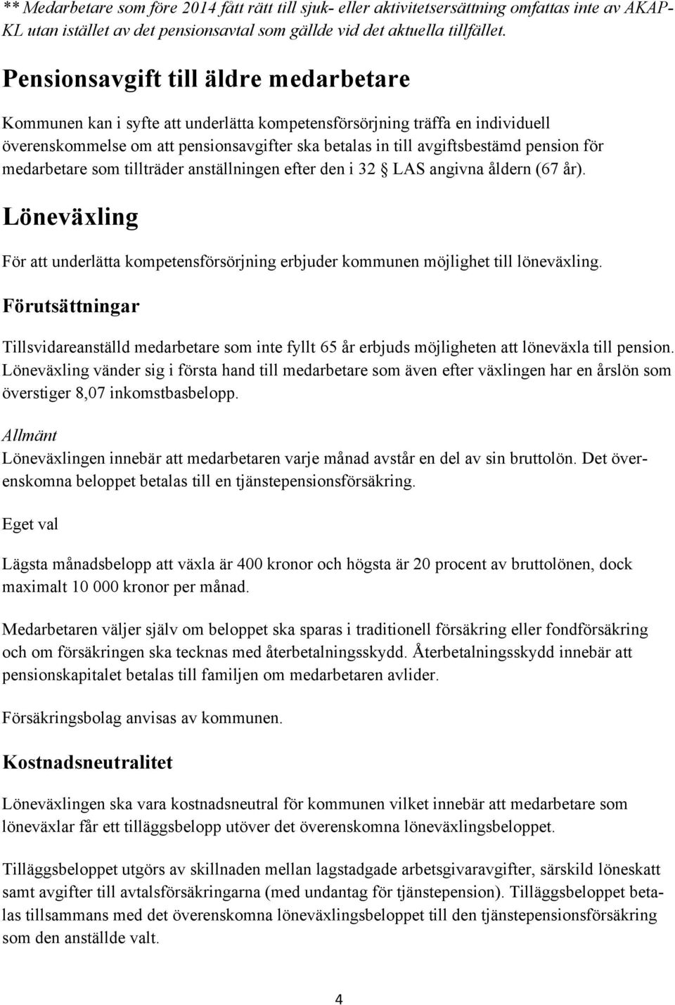 för medarbetare som tillträder anställningen efter den i 32 LAS angivna åldern (67 år). Löneväxling För att underlätta kompetensförsörjning erbjuder kommunen möjlighet till löneväxling.