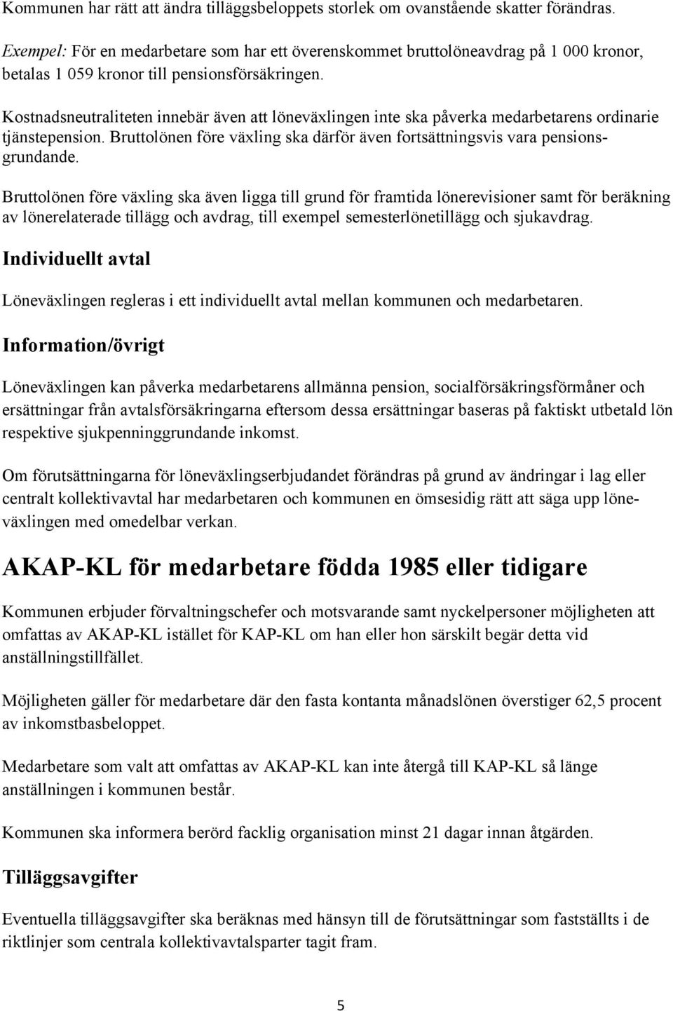 Kostnadsneutraliteten innebär även att löneväxlingen inte ska påverka medarbetarens ordinarie tjänstepension. Bruttolönen före växling ska därför även fortsättningsvis vara pensionsgrundande.