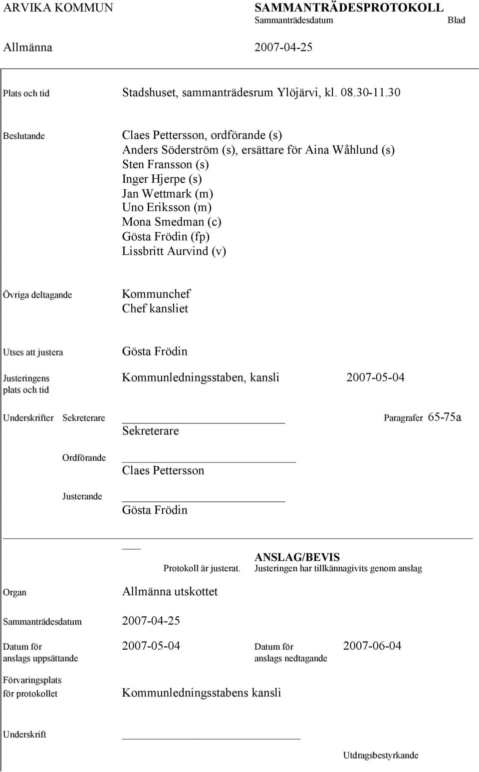 (fp) Lissbritt Aurvind (v) Övriga deltagande Kommunchef Chef kansliet Utses att justera Gösta Frödin Justeringens Kommunledningsstaben, kansli 2007-05-04 plats och tid Underskrifter Sekreterare