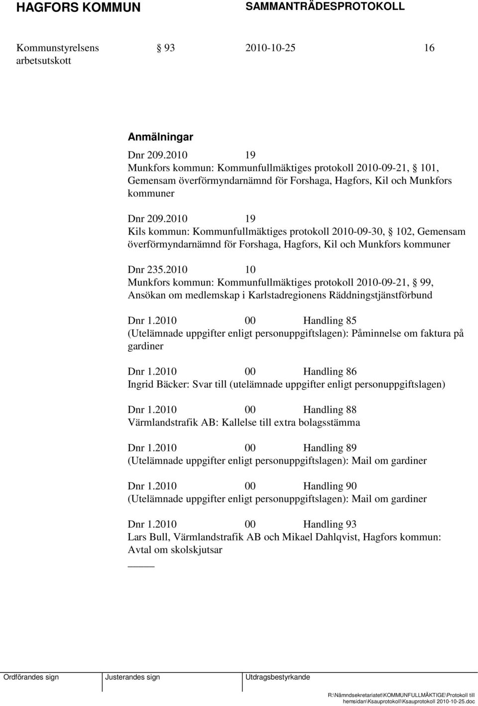 2010 10 Munkfors kommun: Kommunfullmäktiges protokoll 2010-09-21, 99, Ansökan om medlemskap i Karlstadregionens Räddningstjänstförbund Dnr 1.