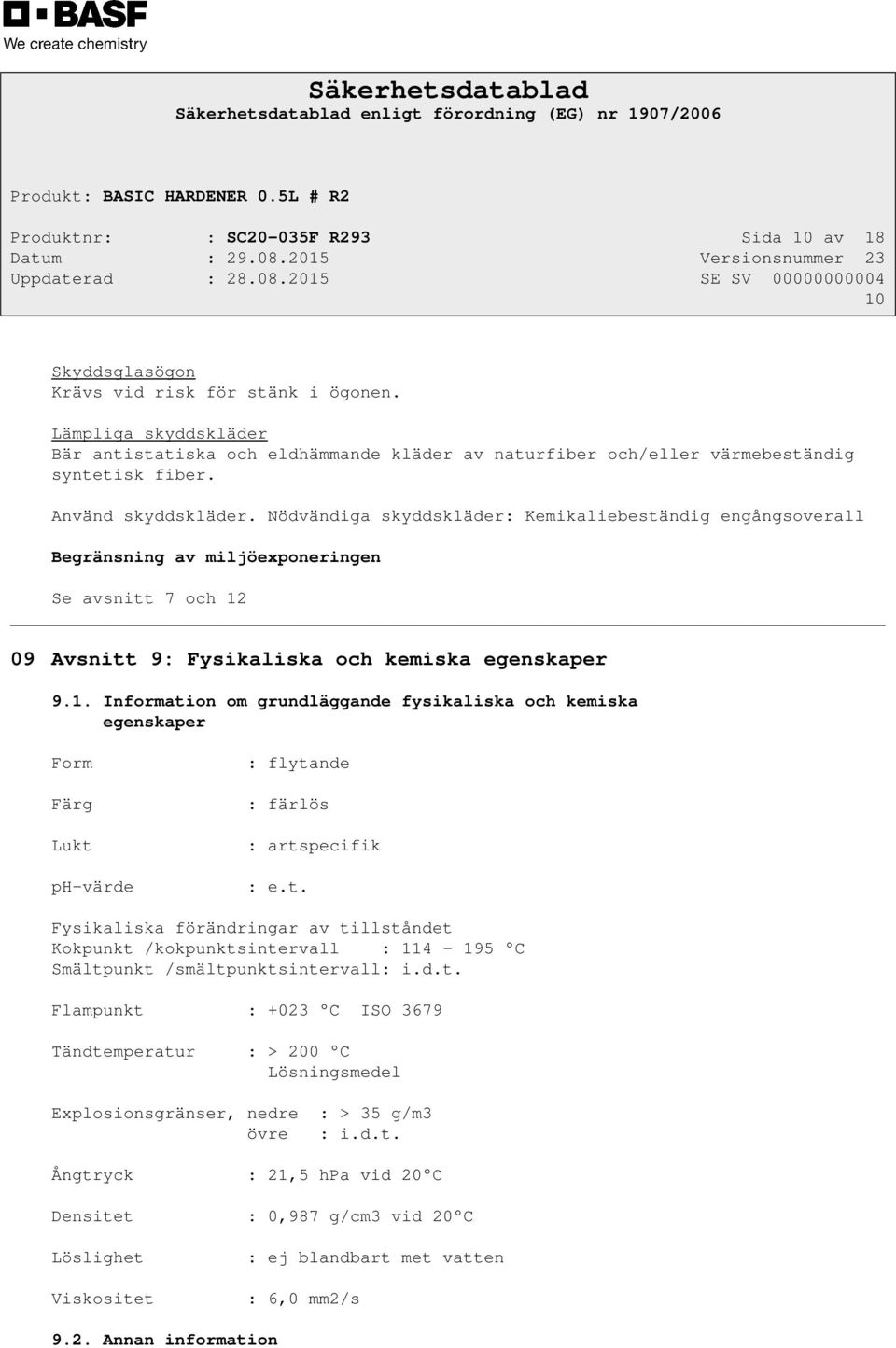Nödvändiga skyddskläder: Kemikaliebeständig engångsoverall Begränsning av miljöexponeringen Se avsnitt 7 och 12
