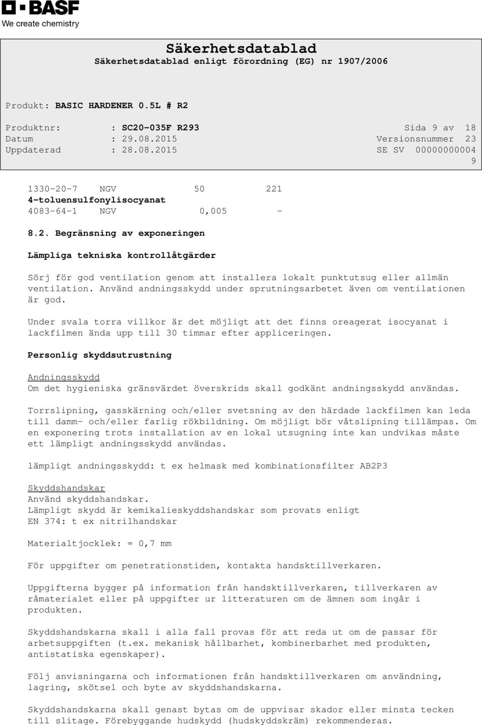 Under svala torra villkor är det möjligt att det finns oreagerat isocyanat i lackfilmen ända upp till 30 timmar efter appliceringen.