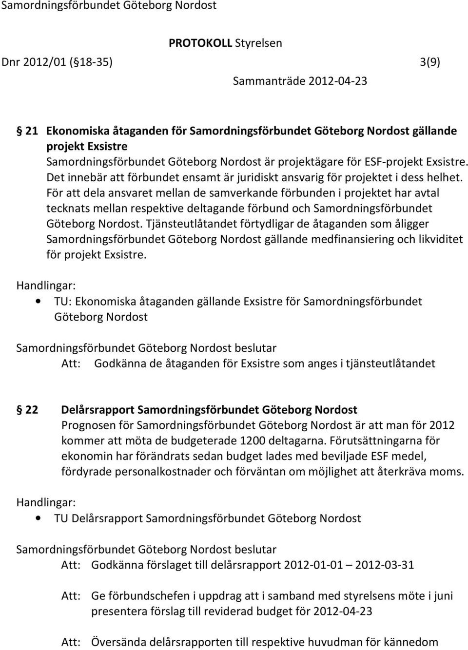 För att dela ansvaret mellan de samverkande förbunden i projektet har avtal tecknats mellan respektive deltagande förbund och Samordningsförbundet.