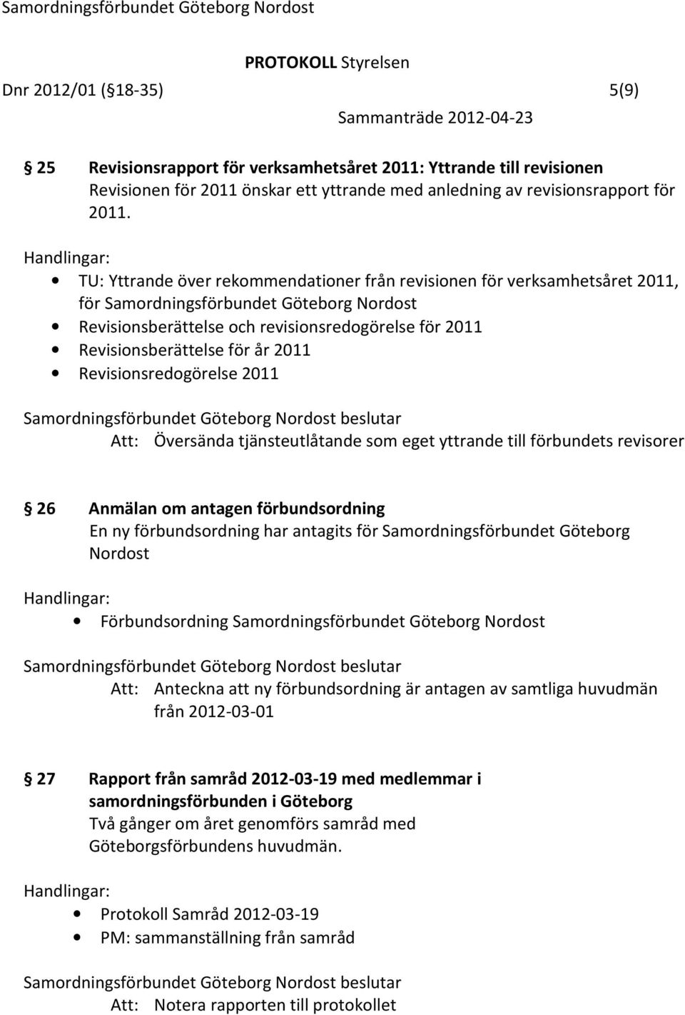 Revisionsredogörelse 2011 Att: Översända tjänsteutlåtande som eget yttrande till förbundets revisorer 26 Anmälan om antagen förbundsordning En ny förbundsordning har antagits för Samordningsförbundet