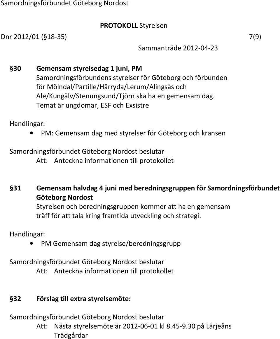 Temat är ungdomar, ESF och Exsistre PM: Gemensam dag med styrelser för Göteborg och kransen Att: Anteckna informationen till protokollet 31 Gemensam halvdag 4 juni med beredningsgruppen