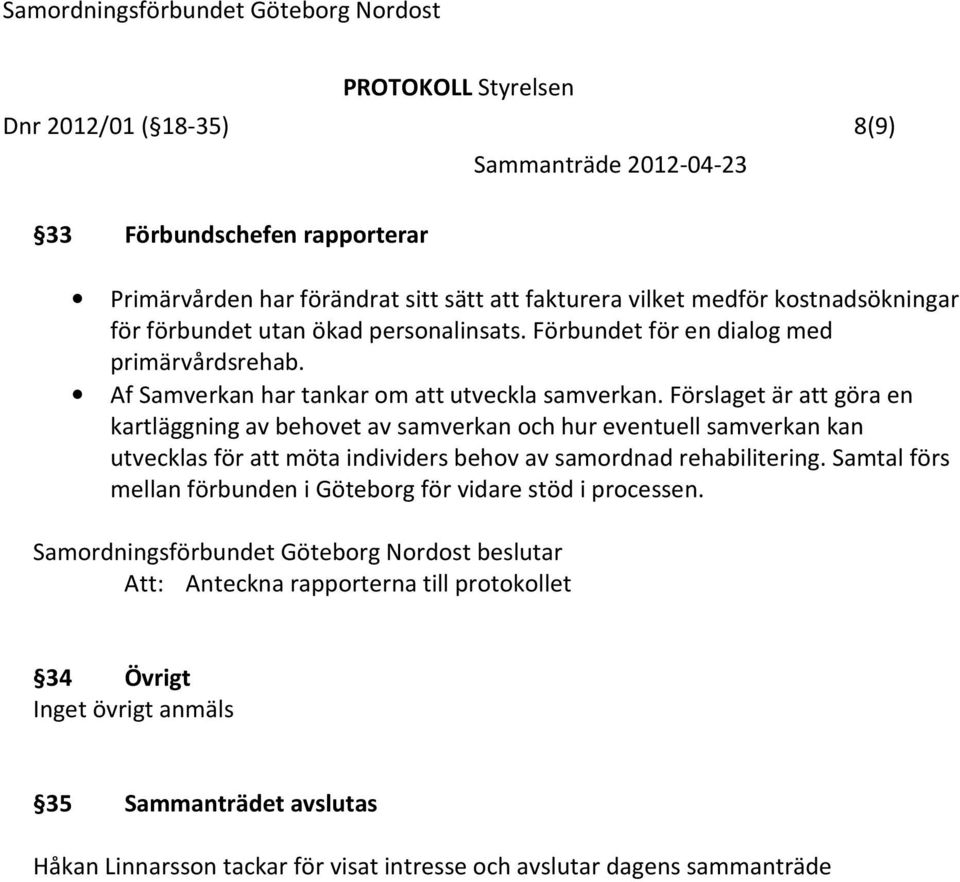 Förslaget är att göra en kartläggning av behovet av samverkan och hur eventuell samverkan kan utvecklas för att möta individers behov av samordnad rehabilitering.