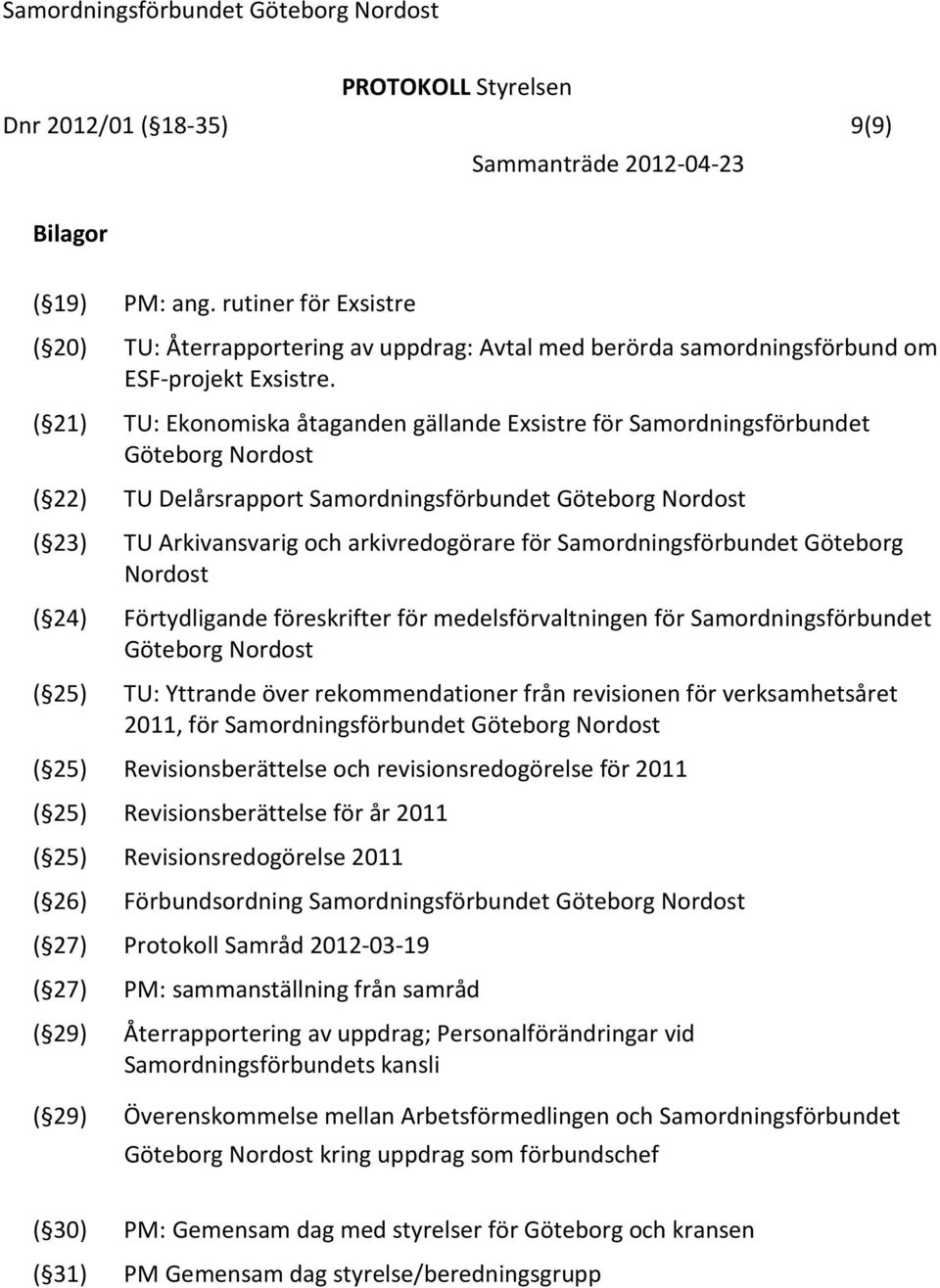 Nordost ( 24) Förtydligande föreskrifter för medelsförvaltningen för Samordningsförbundet ( 25) TU: Yttrande över rekommendationer från revisionen för verksamhetsåret 2011, för Samordningsförbundet (